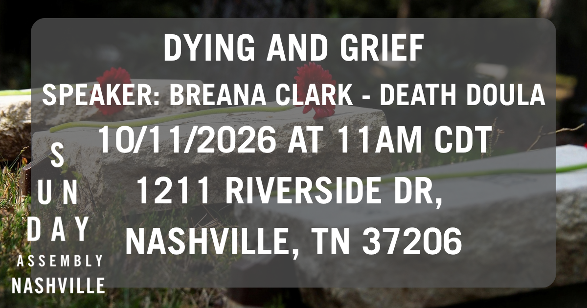 October 2026 Dying and Grief Sunday Assembly Nashville 10/11/26 at 11am